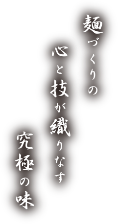 麺づくりの心と技が織りなす究極の味